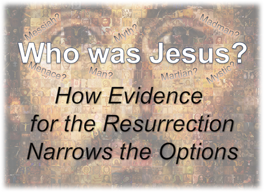 Who was Jesus? ...How Evidence for the Resurrection Narrows the Options  